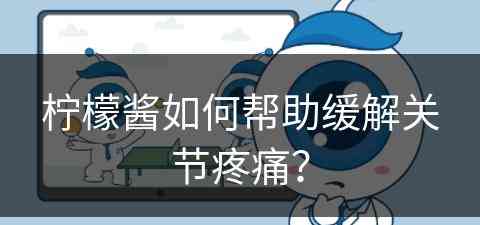 柠檬酱如何帮助缓解关节疼痛？